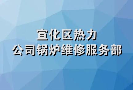 宣化区热力公司锅炉维修服务部