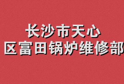 长沙市天心区富田锅炉维修部