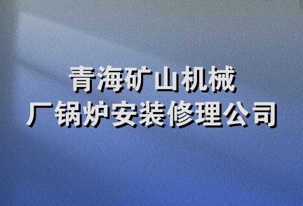 青海矿山机械厂锅炉安装修理公司