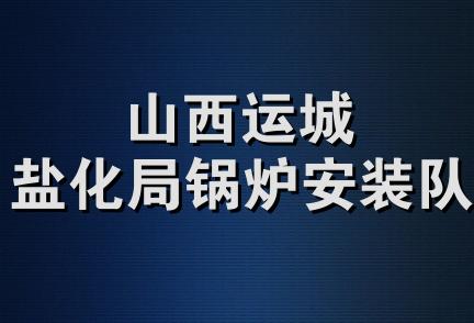 山西运城盐化局锅炉安装队