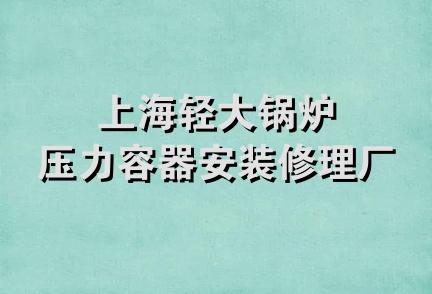 上海轻大锅炉压力容器安装修理厂