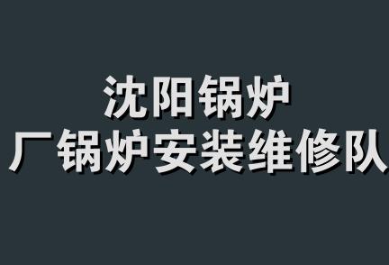 沈阳锅炉厂锅炉安装维修队