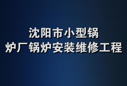 沈阳市小型锅炉厂锅炉安装维修工程队 沈阳市小型锅炉厂锅炉安装维修工程队