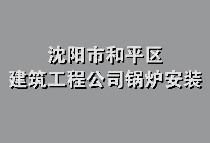 沈阳市和平区建筑工程公司锅炉安装队