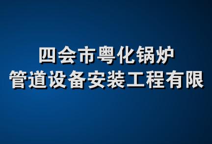 四会市粤化锅炉管道设备安装工程有限公司