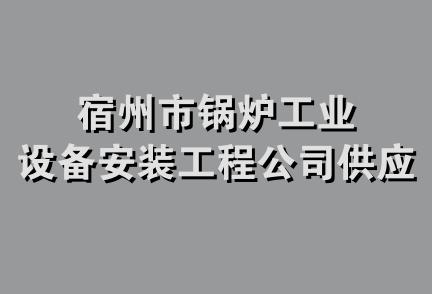 宿州市锅炉工业设备安装工程公司供应部