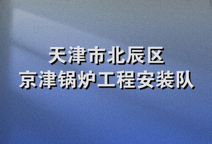 天津市北辰区京津锅炉工程安装队