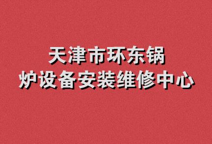 天津市环东锅炉设备安装维修中心