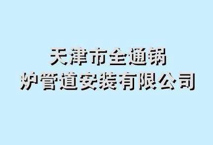 天津市全通锅炉管道安装有限公司