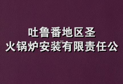 吐鲁番地区圣火锅炉安装有限责任公司