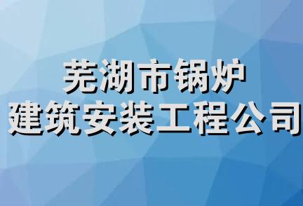 芜湖市锅炉建筑安装工程公司