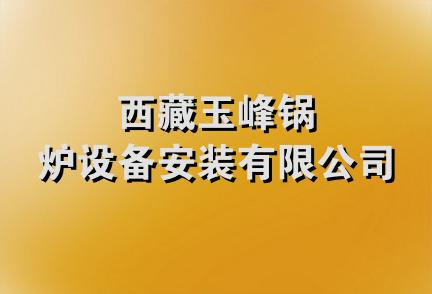 西藏玉峰锅炉设备安装有限公司