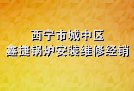 西宁市城中区鑫捷锅炉安装维修经销部