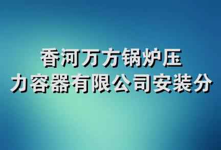 香河万方锅炉压力容器有限公司安装分公司