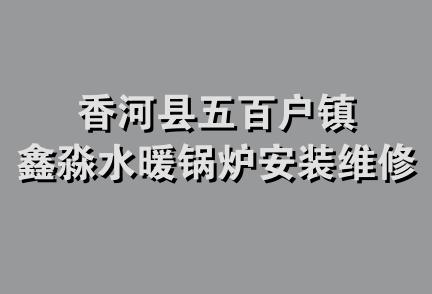 香河县五百户镇鑫淼水暖锅炉安装维修部