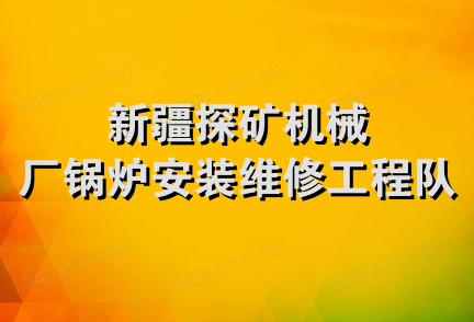 新疆探矿机械厂锅炉安装维修工程队