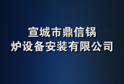 宣城市鼎信锅炉设备安装有限公司