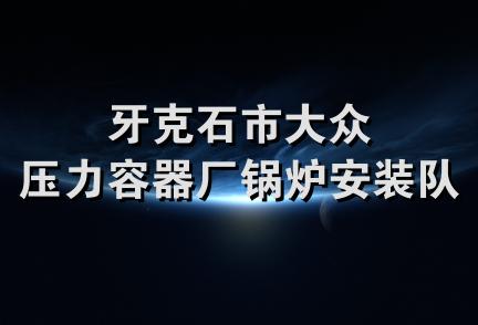 牙克石市大众压力容器厂锅炉安装队