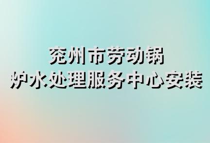 兖州市劳动锅炉水处理服务中心安装处