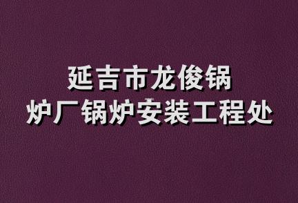 延吉市龙俊锅炉厂锅炉安装工程处