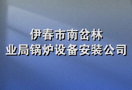 伊春市南岔林业局锅炉设备安装公司