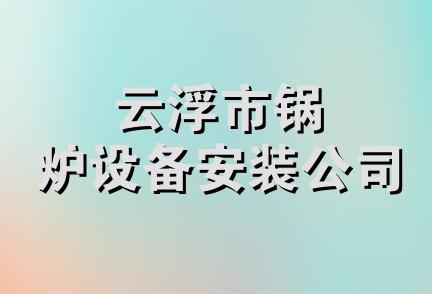 云浮市锅炉设备安装公司