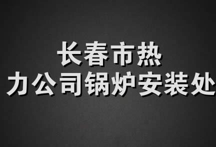 长春市热力公司锅炉安装处