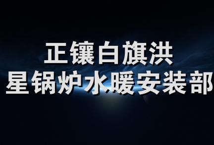 正镶白旗洪星锅炉水暖安装部