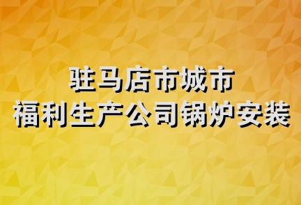 驻马店市城市福利生产公司锅炉安装队