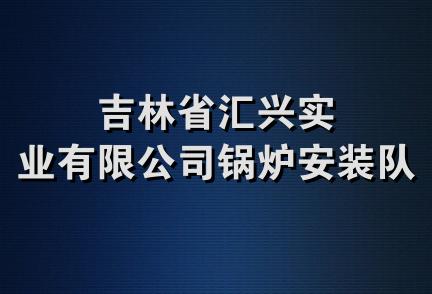 吉林省汇兴实业有限公司锅炉安装队