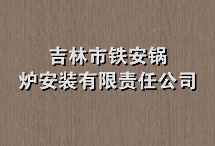 吉林市铁安锅炉安装有限责任公司