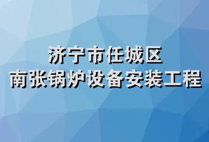 济宁市任城区南张锅炉设备安装工程队