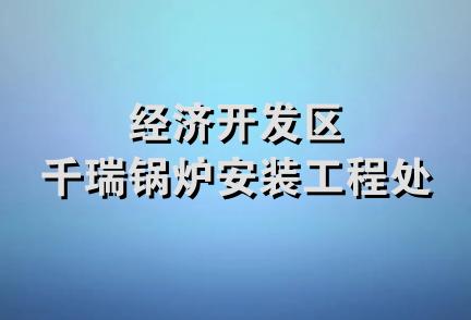 经济开发区千瑞锅炉安装工程处