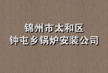 锦州市太和区钟屯乡锅炉安装公司