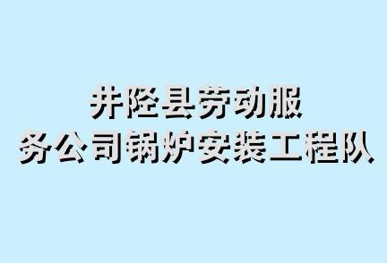 井陉县劳动服务公司锅炉安装工程队