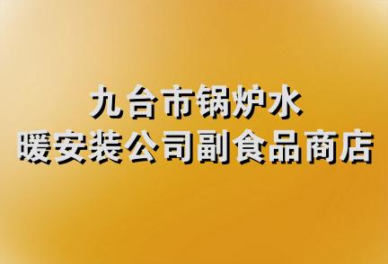 九台市锅炉水暖安装公司副食品商店