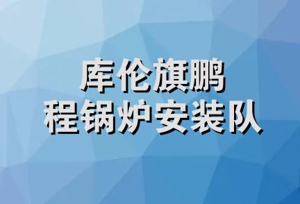 库伦旗鹏程锅炉安装队