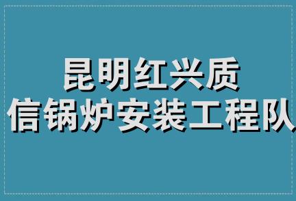 昆明红兴质信锅炉安装工程队