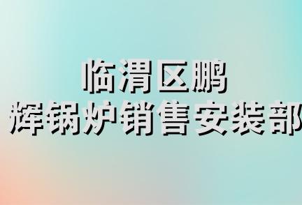 临渭区鹏辉锅炉销售安装部