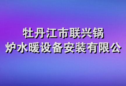 牡丹江市联兴锅炉水暖设备安装有限公司