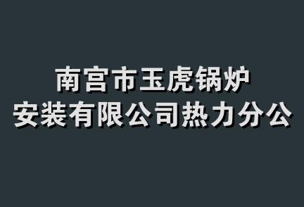 南宫市玉虎锅炉安装有限公司热力分公司