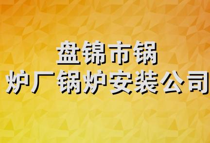 盘锦市锅炉厂锅炉安装公司