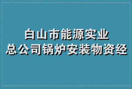 白山市能源实业总公司锅炉安装物资经销处