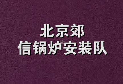 北京郊信锅炉安装队