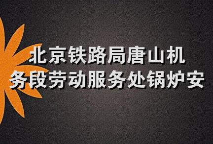 北京铁路局唐山机务段劳动服务处锅炉安装队