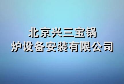 北京兴三宝锅炉设备安装有限公司