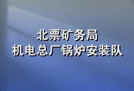 北票矿务局机电总厂锅炉安装队