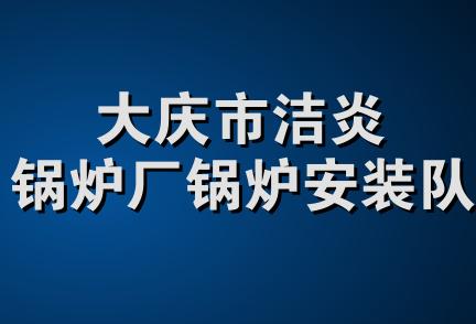 大庆市洁炎锅炉厂锅炉安装队