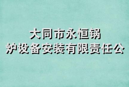 大同市永恒锅炉设备安装有限责任公司