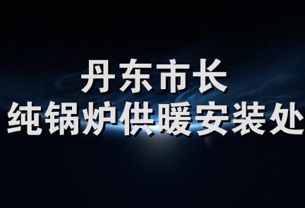 丹东市长纯锅炉供暖安装处